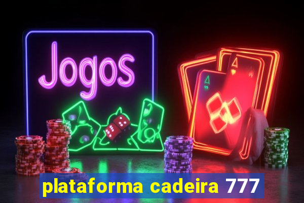 plataforma cadeira 777